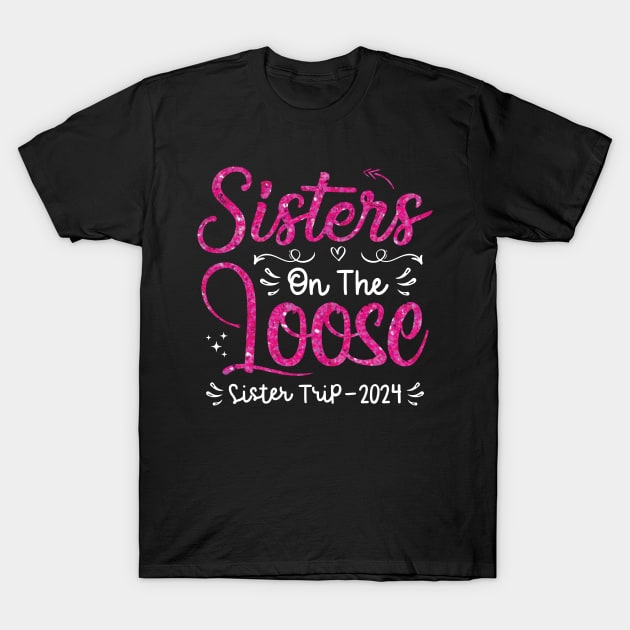 Sisters On The Loose Shirt Sisters Trip 2024 Vacation Lovers T-Shirt by Sowrav